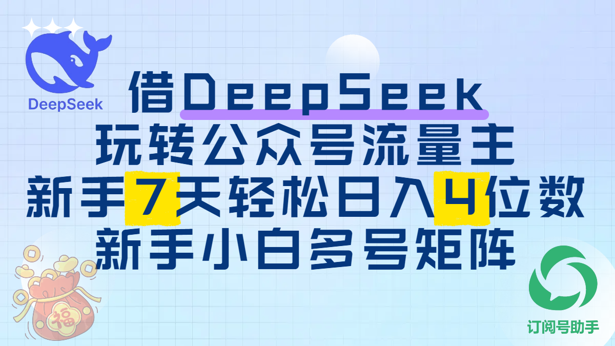 借DeepSeek玩转公众号流量主，新手7天轻松日入4位数，新手小白多号矩阵|明哥资源