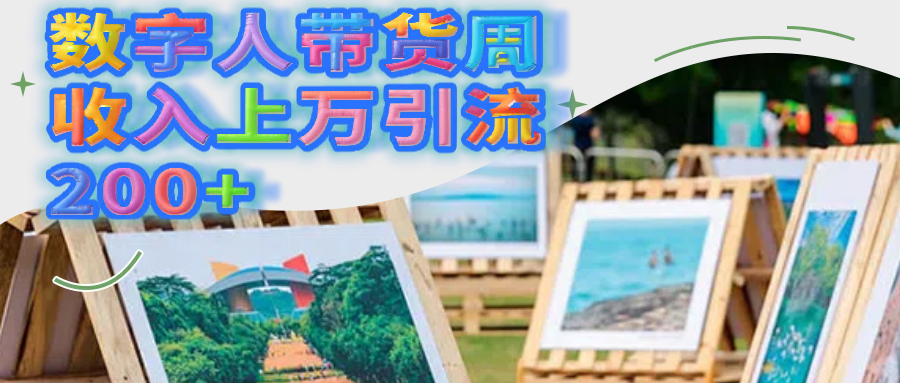 数字人带货周收入上万引流200+|明哥资源