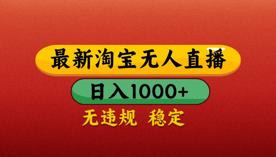 【最新】淘宝无人直播带货，独家技术，日入1000+，无违规无封号，操作简单，长期稳定【揭秘】|明哥资源