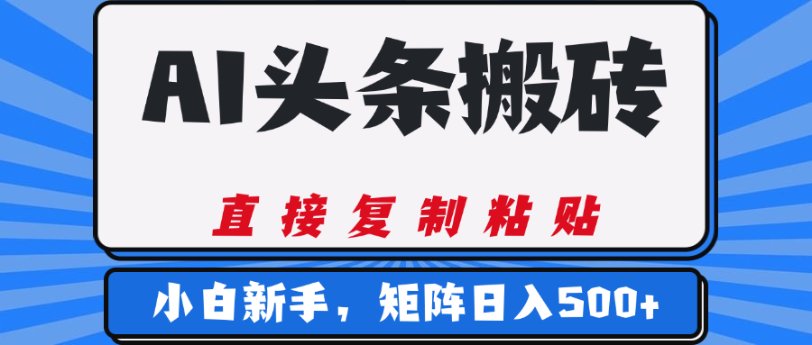 AI头条搬砖，几分钟一篇，零门槛，可矩阵放大，小白轻松500+|明哥资源