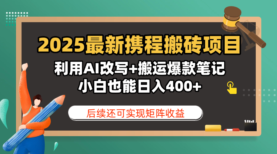 2025最新携程搬砖项目，利用AI改写+搬运爆款笔记，小白也能日入400+，后续还可实现矩阵收益|明哥资源