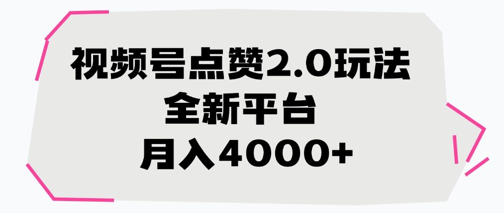 视频号点赞2.0玩法，全新平台， 月入4000+|明哥资源
