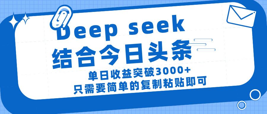 deep seek 结 合今日 头 条， 单 日收 益突破 3000+ ， 只需要 简单 的复制粘贴 即可|明哥资源