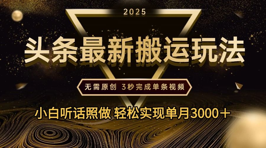 2025年今日头条最新搬运玩法，无需原创3秒完成视频轻松实现单月3000＋|明哥资源