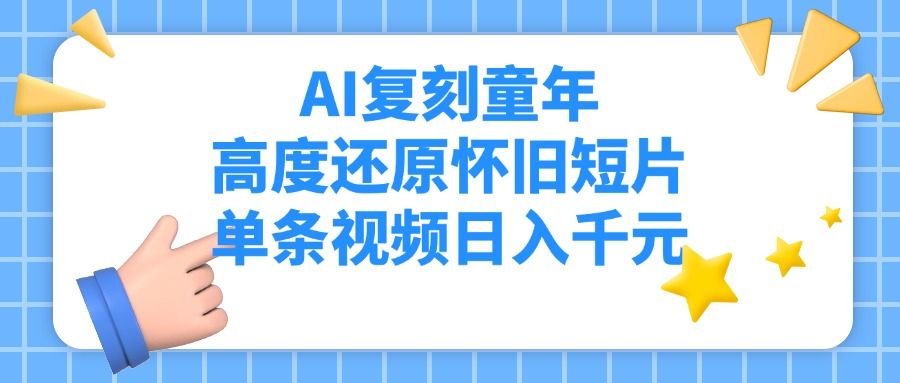 AI复刻童年，高度还原怀旧短片，单条视频日入千元|明哥资源