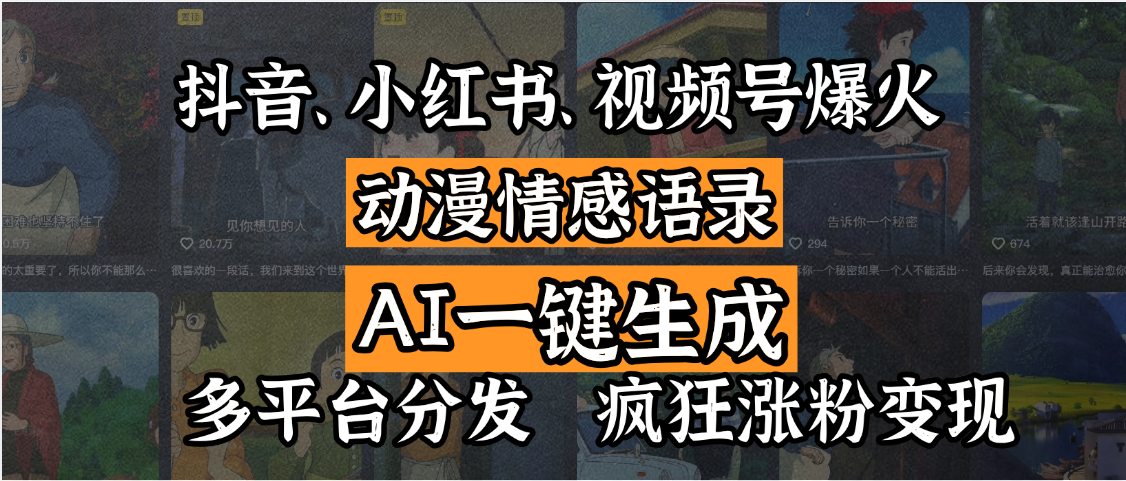抖音、小红书、视频号爆火的动漫情感语录,AI一键生成,多平台分发,疯狂涨粉变现|明哥资源