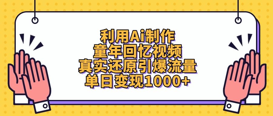 利用Ai制作童年回忆视频，单日变现1000+，真实还原引爆流量|明哥资源