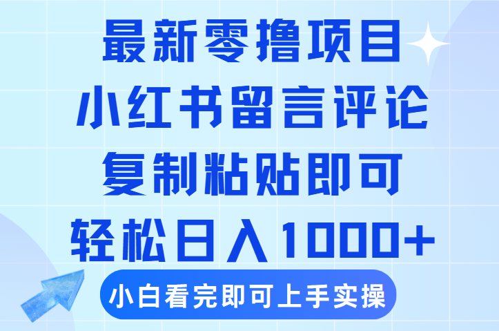 最新零撸小项目，小红书留言评论，复制粘贴即可赚钱，轻松日入1000+|明哥资源