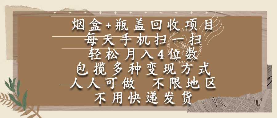 烟盒瓶盖回收项目，每天手机扫一扫，轻松月入4位数，人人可做，不限地区，不用快递|明哥资源