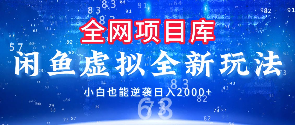 闲鱼虚拟变现新玩法，配合全网项目库，小白也能逆袭日入2000+|明哥资源