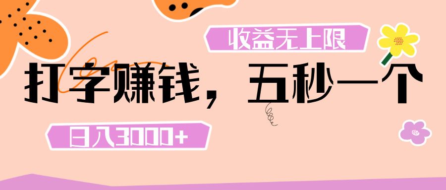打字 赚钱 ， 五秒一个， 日入 3000+ ， 收益 无上限|明哥资源