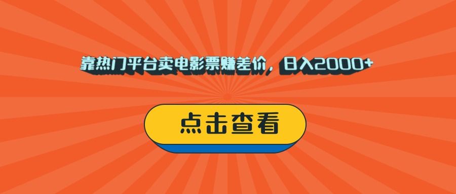 靠热门平台卖电影票赚差价,日入2000+,小白轻松上手|明哥资源