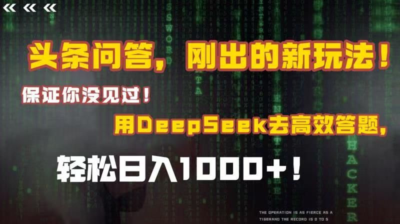 头条问答,刚出的新玩法!保证你没见过!结合Deepseek高效答题,轻松日入1000+|明哥资源