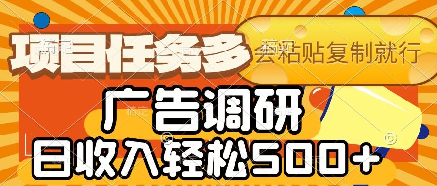 会复制粘贴即可，广告调研，项目任务多，日收入轻松500+|明哥资源