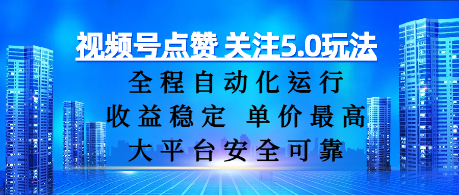 视频号点赞 关注5.0玩法，全程自动化运行，收益稳定， 单价最高，大平台安全可靠|明哥资源