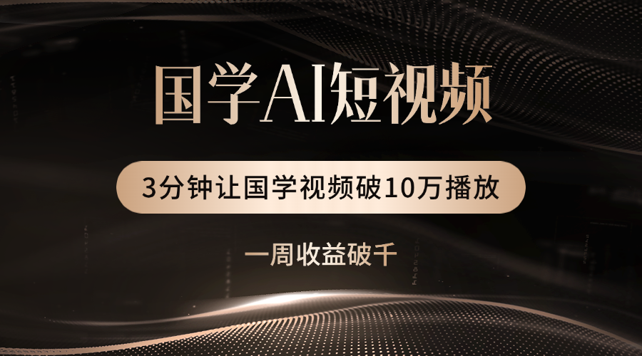 国学遇上AI！3分钟让国学视频破10万播放|明哥资源