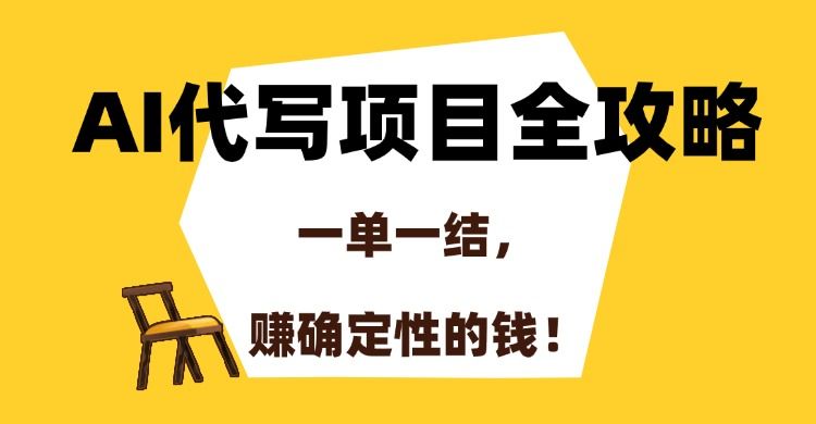 AI代写项目全攻略，一单一结，赚确定性的钱！|明哥资源