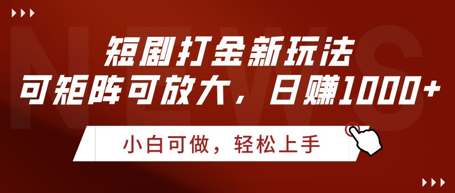 短剧打金新玩法，可矩阵可放大，日赚1000+|明哥资源