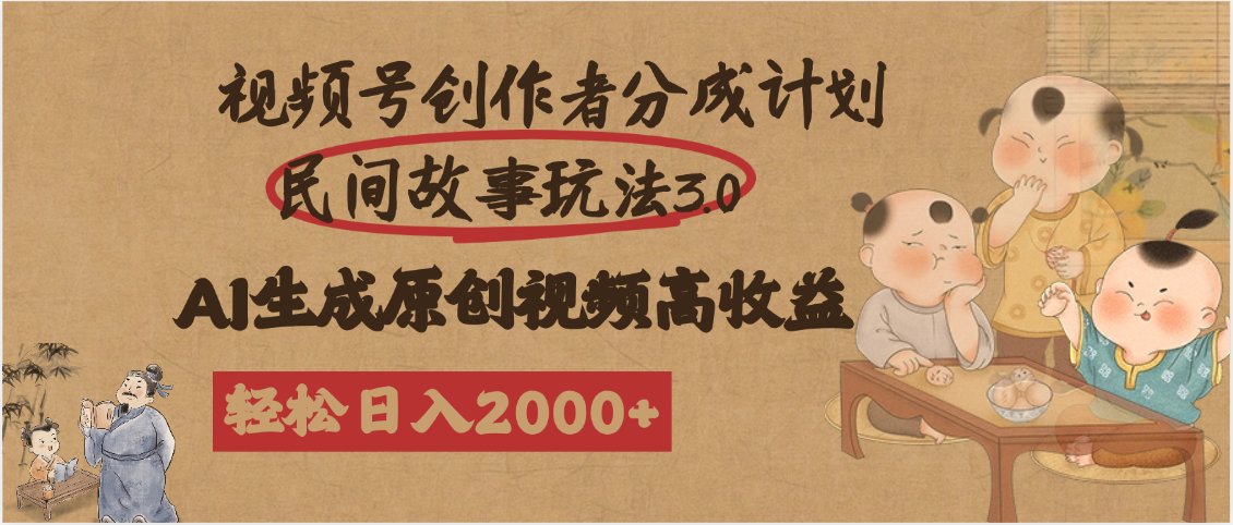 视频号创作者分成民间故事玩法3.0，100%原创视频高收益，轻松日入2000+|明哥资源