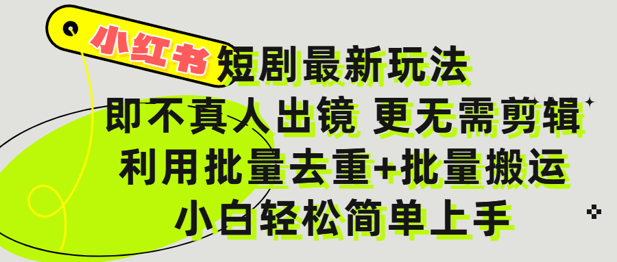 小红书短剧最新玩法，轻松日入3000+，既不真人出镜，更不用剪辑，全程搬运，傻瓜式操作，私域零成本批量操作|明哥资源