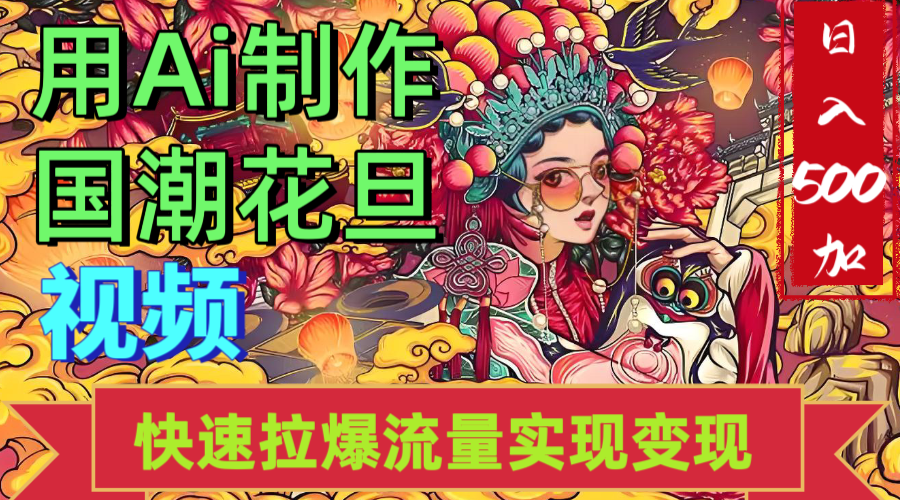 2025年七月劲爆Ai制作国潮花旦视频快速拉爆流量起号多方向变现(快速达到日入500+)|明哥资源