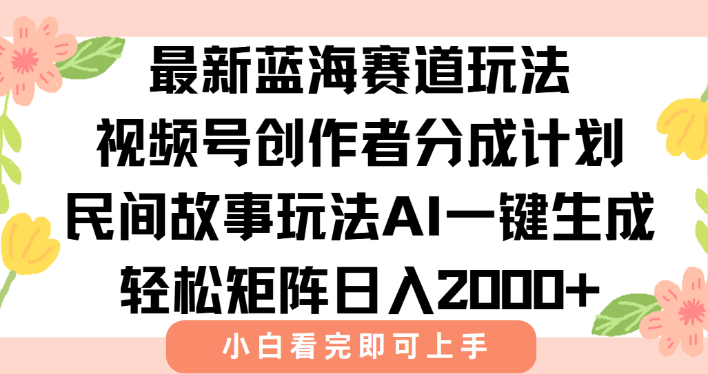 最新蓝海赛道玩法视频号创作者分成民间故事玩法,AI一键生成爆款视频,轻松日入2000+|明哥资源