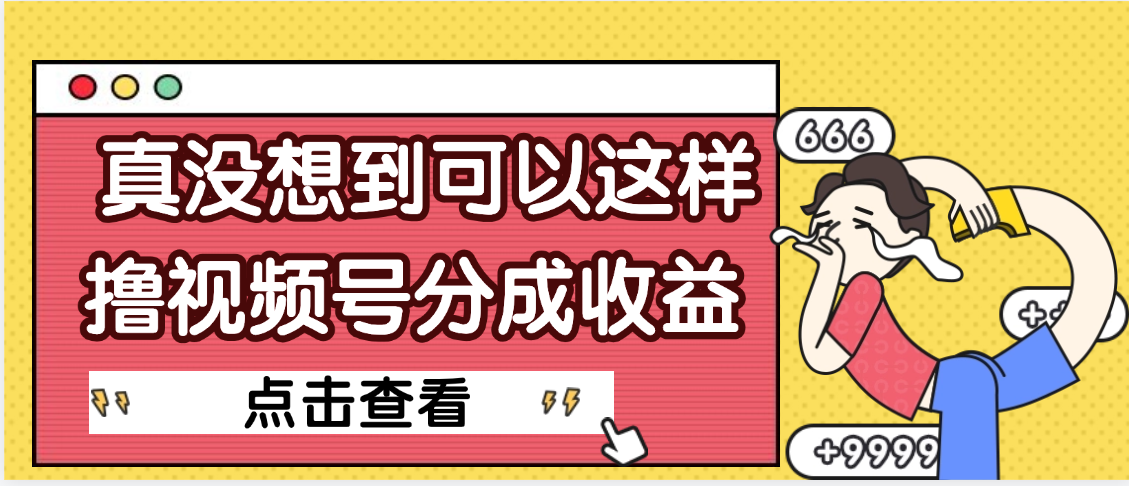【天呐】真是没想到，视频号收益居然这么好赚|明哥资源