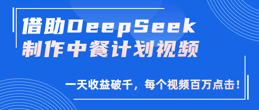 借助DeepSeek制作,中餐计划视频,一天收益破千,每个视频百万点击!|明哥资源