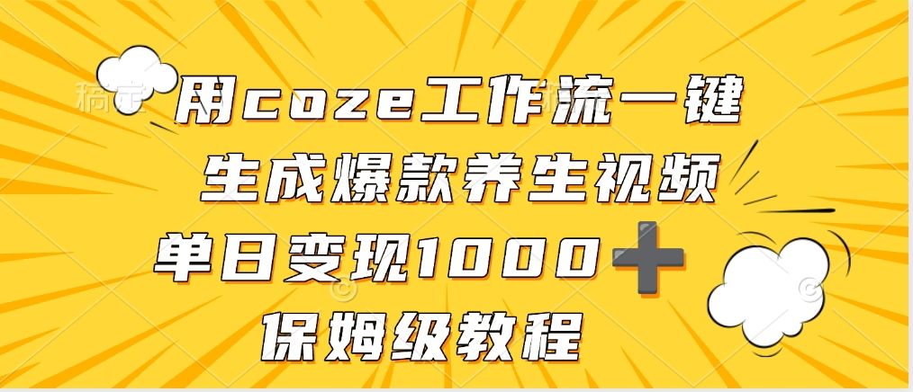 用coze工作流一键生成爆款养生视频,单日变现1000➕,保姆级教程|明哥资源