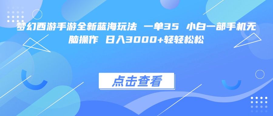 梦幻西游手游全新蓝海玩法 一单35 小白一部手机无脑操作 日入3000+轻轻松松|明哥资源