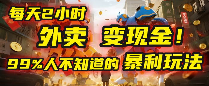每天2小时，外卖变现金！99%人不知道的暴利玩法，0成本的“捡钱”项目|明哥资源