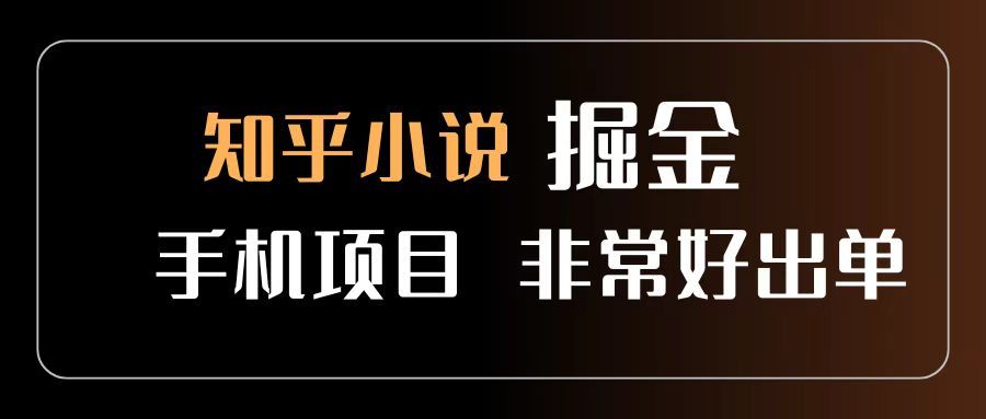知乎图文小说掘金项目 非常好出单 用手机就可以做 新手一天轻松500+|明哥资源