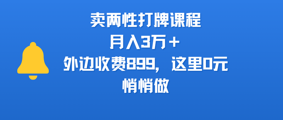卖两性打牌课程，月入3万＋外边收费899的课程，这里0元，悄悄做|明哥资源