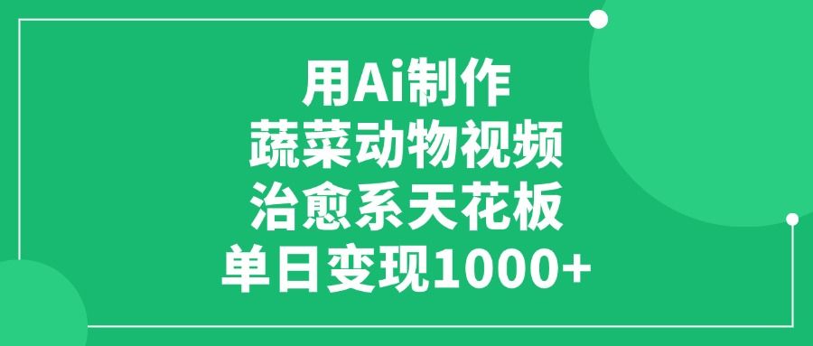 用Ai制作蔬菜动物视频,单日变现1000+,治愈系天花板!|明哥资源