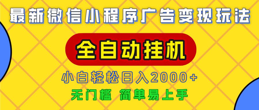 广告变现最新玩法，微信小程序，全自动挂机，小白也能轻松日入2000+|明哥资源