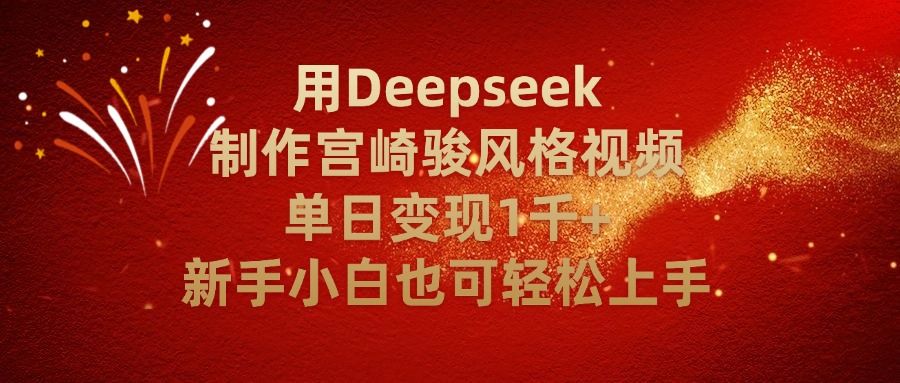 用Deepseek制作宫崎骏风格视频单日变现2千+新手小白也可轻轻松上手|明哥资源