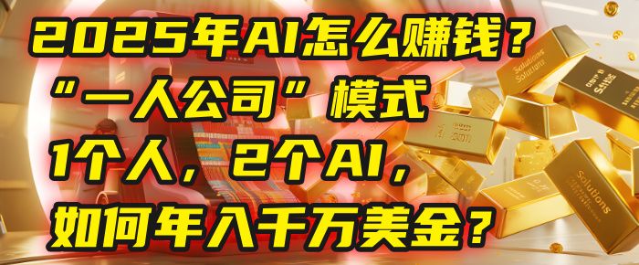 AI怎么赚钱？揭秘2025年“一人公司”模式：1个人，2个AI，如何年入千万美金？|明哥资源