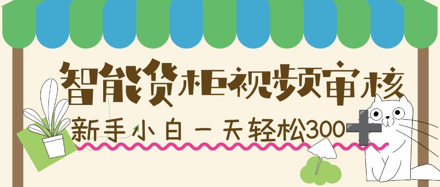 智能货柜视频审核,几秒一单,多劳多得,新人小白一天轻松 300+,零门槛!|明哥资源