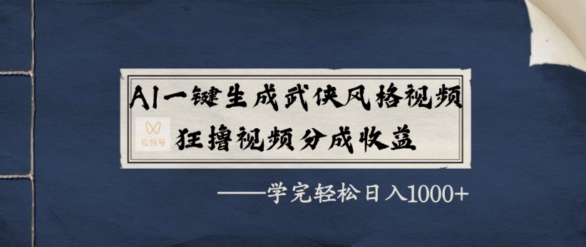 AI一键生成武侠风格视频，狂撸视频号分成收益，学完轻轻松松日入1000+|明哥资源