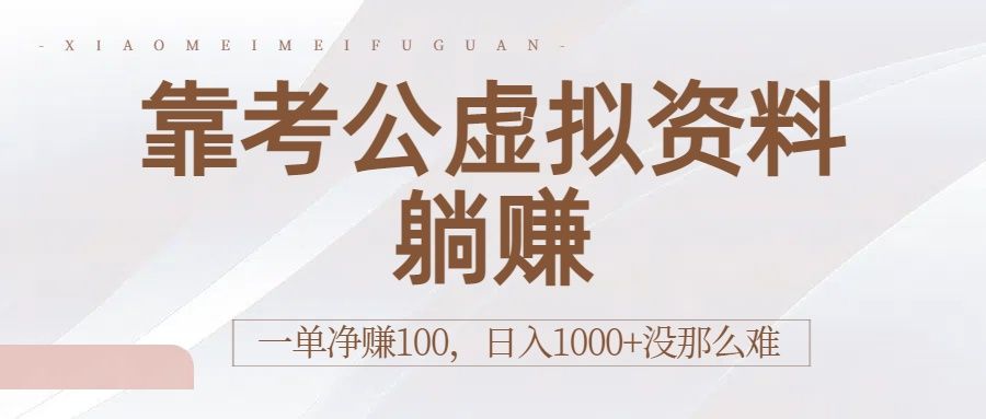 靠考公虚拟资料躺赚:一单净赚100,日入1000+没那么难|明哥资源