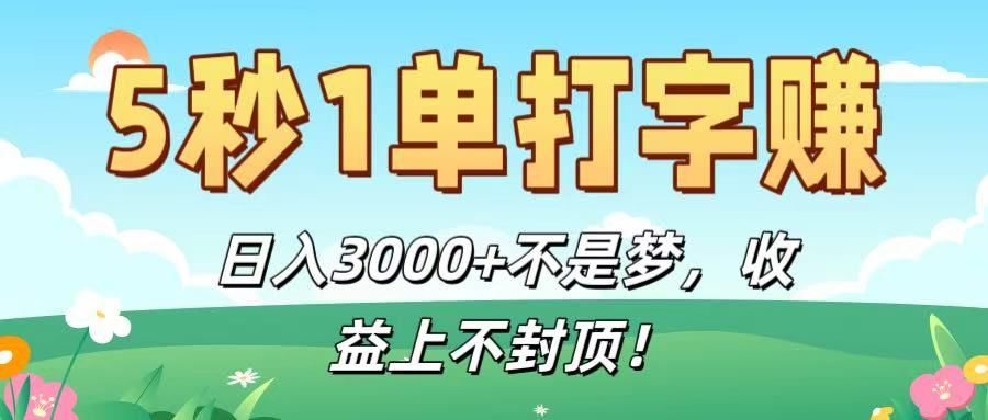 5秒1单打字赚，日入3000+不是梦，收益上不封顶！|明哥资源