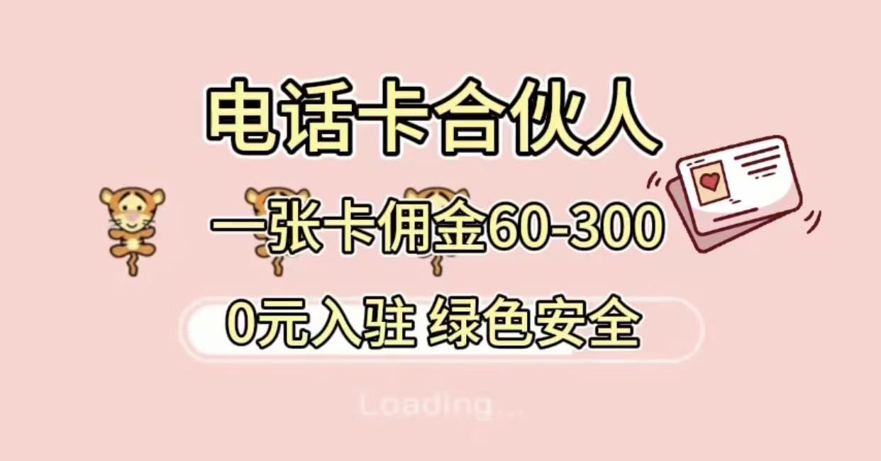 号卡合伙人,小白入门项目,一张卡佣金60-300 绿色安全|明哥资源