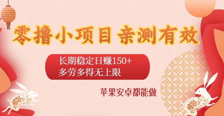 零撸小项目亲测有效：长期稳定日赚150+，多劳多得无上限，苹果安卓都能做|明哥资源