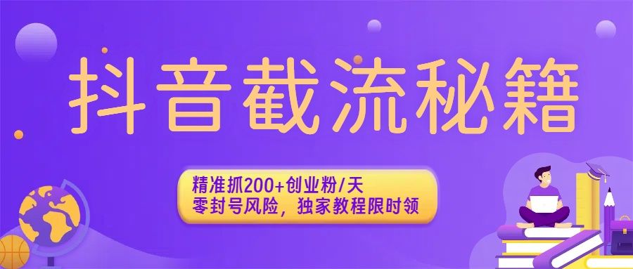 抖音截流秘籍：精准抓200+创业粉/天，零封号风险，独家教程限时领|明哥资源