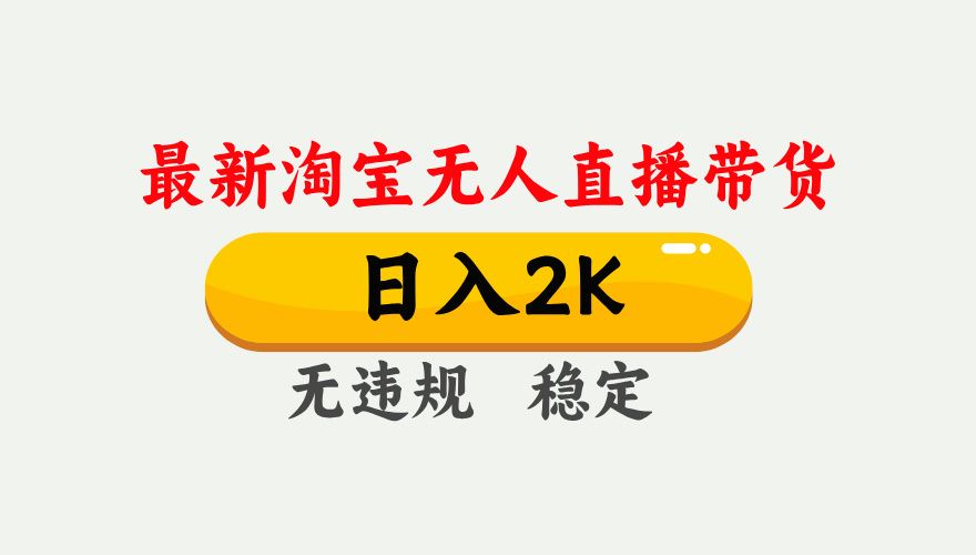 淘宝无人直播【最新】，日入2K，独家技术，无违规无封号，可矩阵，长期稳定【揭秘】|明哥资源