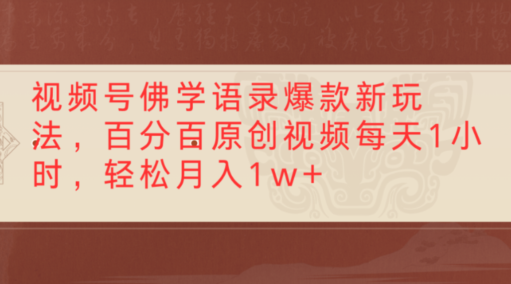 视频号佛学语录爆款新玩法，百分百原创视频，每天1小时，轻松月入1w+|明哥资源