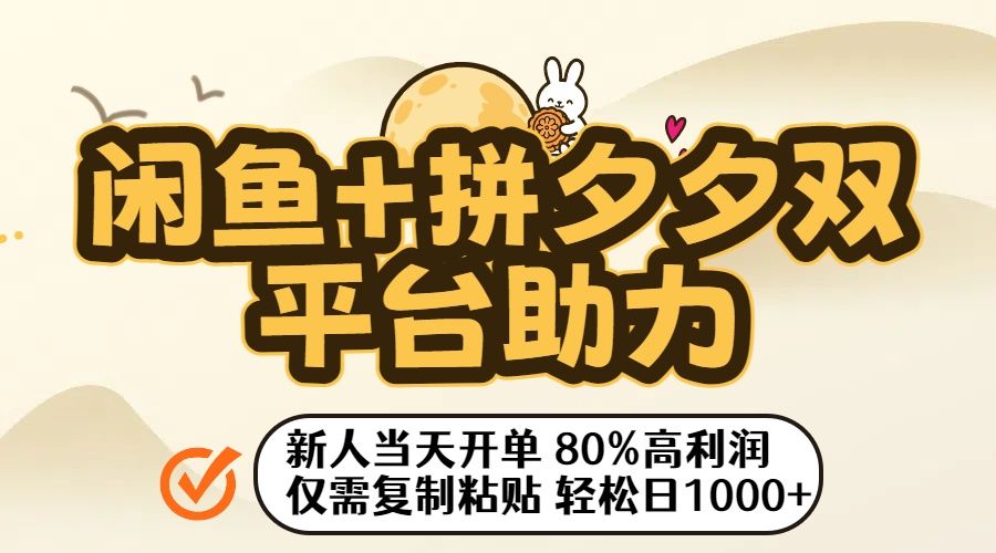 闲鱼+拼夕夕双平台助力！新人当天开单，80%高利润，仅需复制粘贴，轻松日入1000+|明哥资源