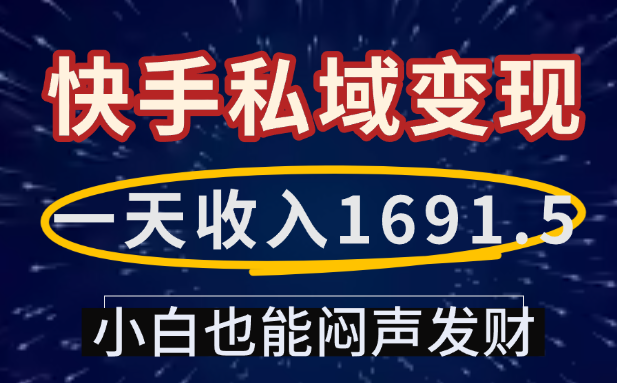 一天收入1691.5，快手私域变现，小白也能闷声发财|明哥资源