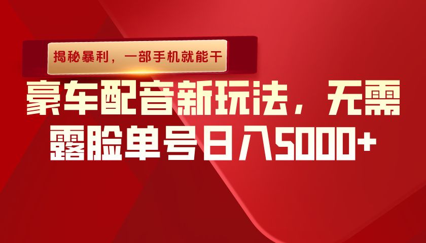 (揭秘暴利)豪车配音新玩法,无需露脸单号日入5000+,一部手机就能干|明哥资源