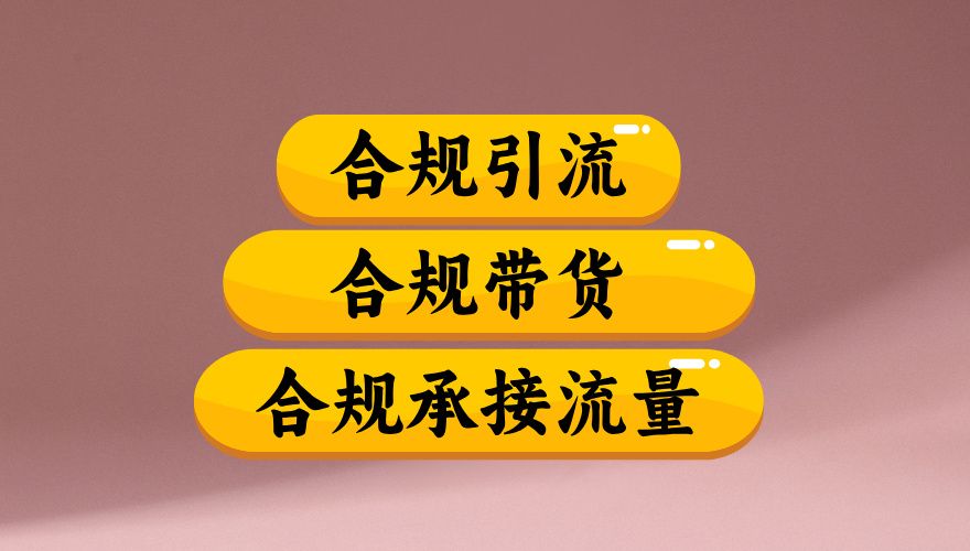 合规引流、合规并且高效地做带货、合规承接流量（揭秘）|明哥资源